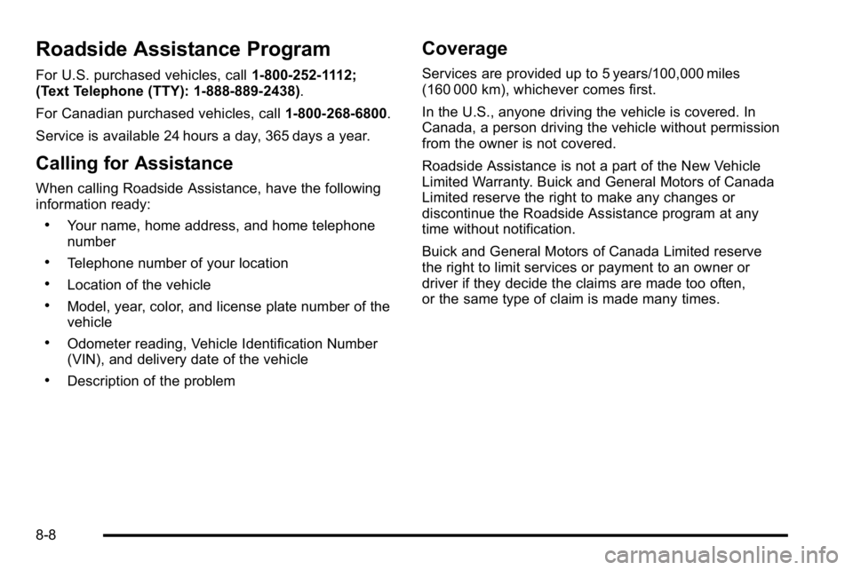 BUICK LUCERNE 2010  Owners Manual Roadside Assistance Program
For U.S. purchased vehicles, call1-800-252-1112;
(Text Telephone (TTY): 1‐888‐889‐2438).
For Canadian purchased vehicles, call 1-800-268-6800.
Service is available 24