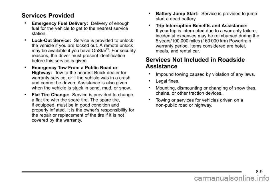 BUICK LUCERNE 2010  Owners Manual Services Provided
.Emergency Fuel Delivery:Delivery of enough
fuel for the vehicle to get to the nearest service
station.
.Lock‐Out Service: Service is provided to unlock
the vehicle if you are lock