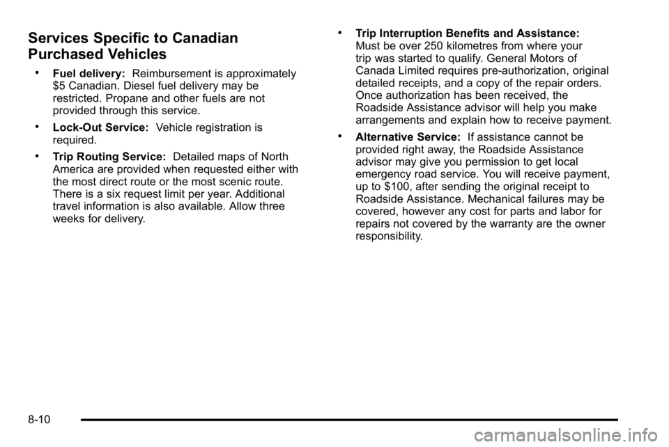 BUICK LUCERNE 2010 Service Manual Services Specific to Canadian
Purchased Vehicles
.Fuel delivery:Reimbursement is approximately
$5 Canadian. Diesel fuel delivery may be
restricted. Propane and other fuels are not
provided through thi BUICK LUCERNE 2010 Service Manual Services Specific to Canadian
Purchased Vehicles
.Fuel delivery:Reimbursement is approximately
$5 Canadian. Diesel fuel delivery may be
restricted. Propane and other fuels are not
provided through thi