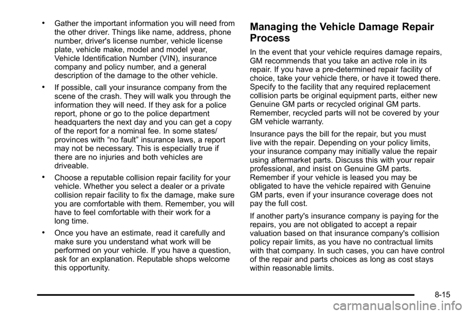 BUICK LUCERNE 2010 Service Manual .Gather the important information you will need from
the other driver. Things like name, address, phone
number, driver's license number, vehicle license
plate, vehicle make, model and model year,
BUICK LUCERNE 2010 Service Manual .Gather the important information you will need from
the other driver. Things like name, address, phone
number, driver's license number, vehicle license
plate, vehicle make, model and model year,