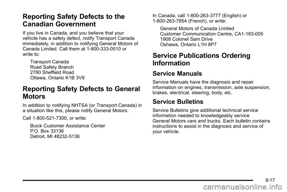 BUICK LUCERNE 2010  Owners Manual Reporting Safety Defects to the
Canadian Government
If you live in Canada, and you believe that your
vehicle has a safety defect, notify Transport Canada
immediately, in addition to notifying General 