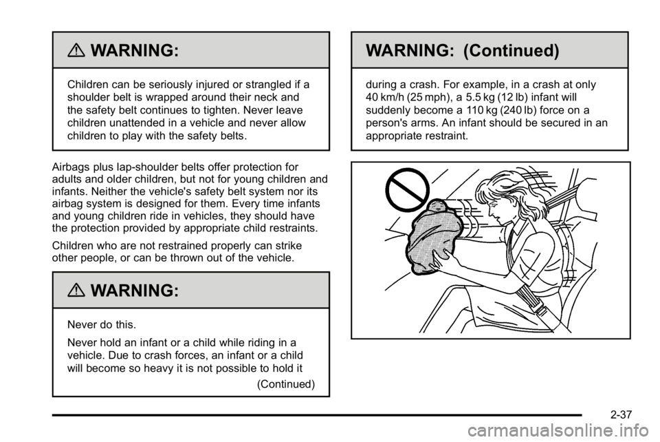 BUICK LUCERNE 2010 Repair Manual {WARNING:
Children can be seriously injured or strangled if a
shoulder belt is wrapped around their neck and
the safety belt continues to tighten. Never leave
children unattended in a vehicle and neve BUICK LUCERNE 2010 Repair Manual {WARNING:
Children can be seriously injured or strangled if a
shoulder belt is wrapped around their neck and
the safety belt continues to tighten. Never leave
children unattended in a vehicle and neve