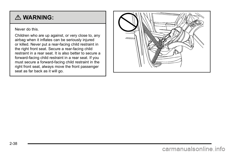 BUICK LUCERNE 2010 Repair Manual {WARNING:
Never do this.
Children who are up against, or very close to, any
airbag when it inflates can be seriously injured
or killed. Never put a rear-facing child restraint in
the right front seat. BUICK LUCERNE 2010 Repair Manual {WARNING:
Never do this.
Children who are up against, or very close to, any
airbag when it inflates can be seriously injured
or killed. Never put a rear-facing child restraint in
the right front seat.