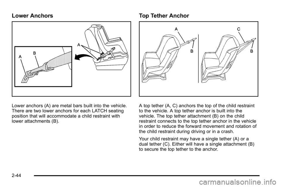 BUICK LUCERNE 2010 Manual PDF Lower Anchors
Lower anchors (A) are metal bars built into the vehicle.
There are two lower anchors for each LATCH seating
position that will accommodate a child restraint with
lower attachments (B).
T