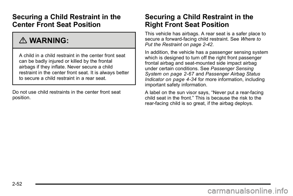 BUICK LUCERNE 2010 Manual Online Securing a Child Restraint in the
Center Front Seat Position
{WARNING:
A child in a child restraint in the center front seat
can be badly injured or killed by the frontal
airbags if they inflate. Neve