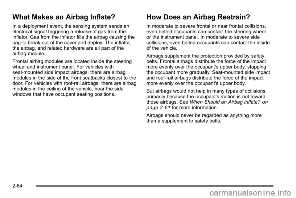 BUICK LUCERNE 2010 Owners Manual What Makes an Airbag Inflate?
In a deployment event, the sensing system sends an
electrical signal triggering a release of gas from the
inflator. Gas from the inflator fills the airbag causing the
bag
