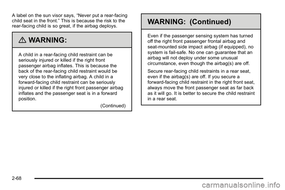BUICK LUCERNE 2010 Owners Manual A label on the sun visor says,“Never put a rear-facing
child seat in the front.” This is because the risk to the
rear-facing child is so great, if the airbag deploys.
{WARNING:
A child in a rear-f