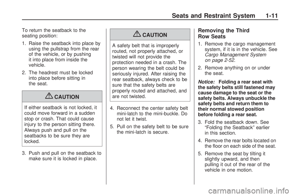 BUICK ENCLAVE 2009 User Guide To return the seatback to the
seating position:
1. Raise the seatback into place by
using the pullstrap from the rear
of the vehicle, or by pushing
it into place from inside the
vehicle.
2. The headre BUICK ENCLAVE 2009 User Guide To return the seatback to the
seating position:
1. Raise the seatback into place by
using the pullstrap from the rear
of the vehicle, or by pushing
it into place from inside the
vehicle.
2. The headre