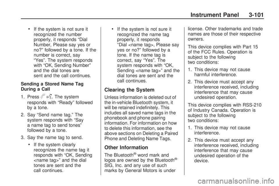 BUICK ENCLAVE 2009 Owners Manual If the system is not sure it
recognized the number
properly, it responds “Dial
Number, Please say yes or
no?” followed by a tone. If the
number is correct, say
“Yes”. The system responds
with BUICK ENCLAVE 2009 Owners Manual If the system is not sure it
recognized the number
properly, it responds “Dial
Number, Please say yes or
no?” followed by a tone. If the
number is correct, say
“Yes”. The system responds
with