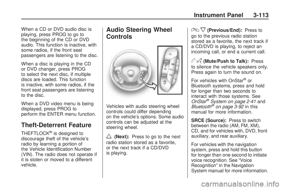 BUICK ENCLAVE 2009 Owners Manual When a CD or DVD audio disc is
playing, press PROG to go to
the beginning of the CD or DVD
audio. This function is inactive, with
some radios, if the front seat
passengers are listening to the disc.
W BUICK ENCLAVE 2009 Owners Manual When a CD or DVD audio disc is
playing, press PROG to go to
the beginning of the CD or DVD
audio. This function is inactive, with
some radios, if the front seat
passengers are listening to the disc.
W
