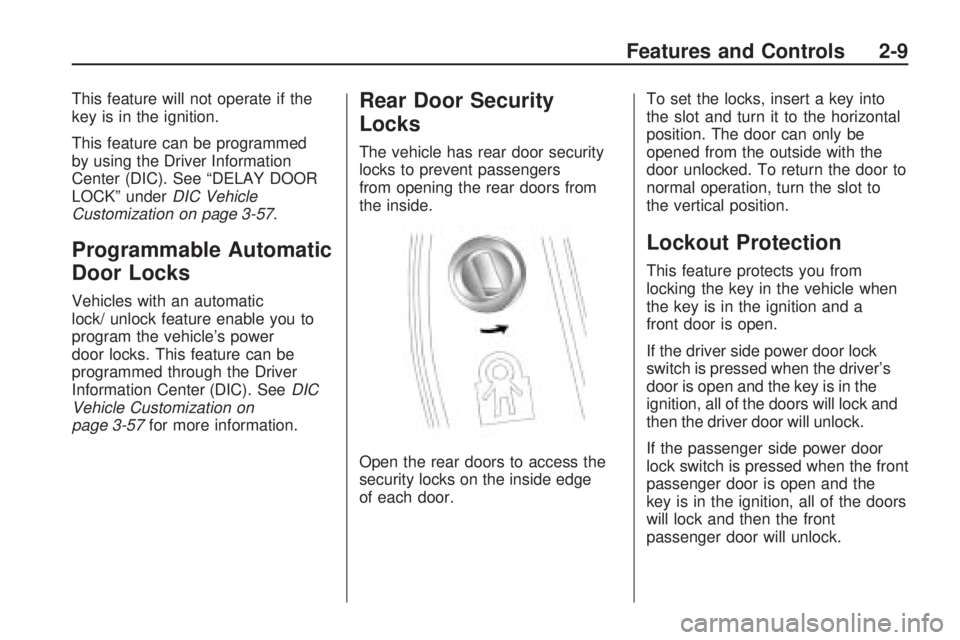 BUICK ENCLAVE 2009 Manual PDF This feature will not operate if the
key is in the ignition.
This feature can be programmed
by using the Driver Information
Center (DIC). See “DELAY DOOR
LOCK” underDIC Vehicle
Customization on pa BUICK ENCLAVE 2009 Manual PDF This feature will not operate if the
key is in the ignition.
This feature can be programmed
by using the Driver Information
Center (DIC). See “DELAY DOOR
LOCK” underDIC Vehicle
Customization on pa