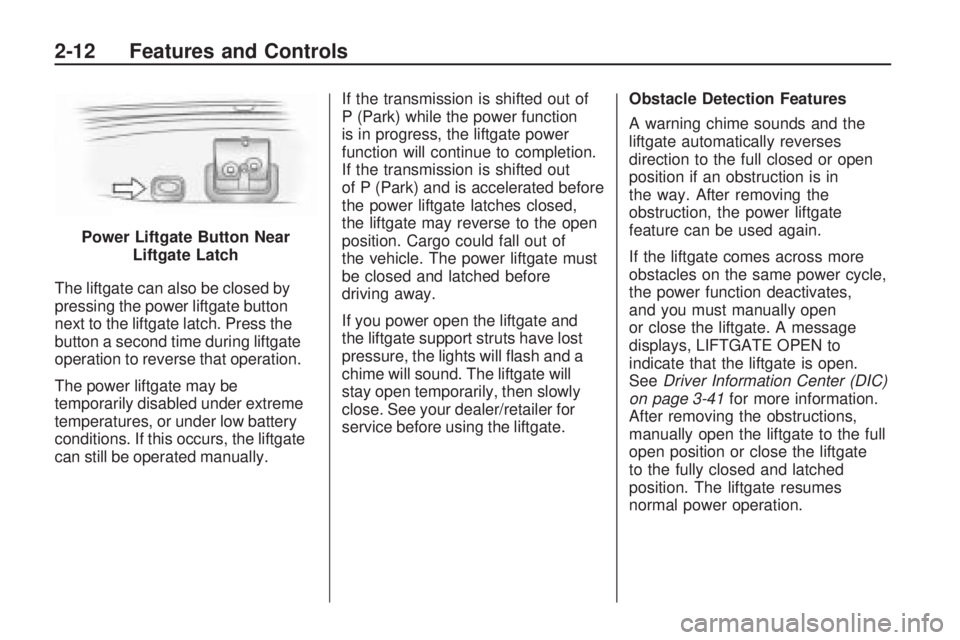 BUICK ENCLAVE 2009  Owners Manual The liftgate can also be closed by
pressing the power liftgate button
next to the liftgate latch. Press the
button a second time during liftgate
operation to reverse that operation.
The power liftgate