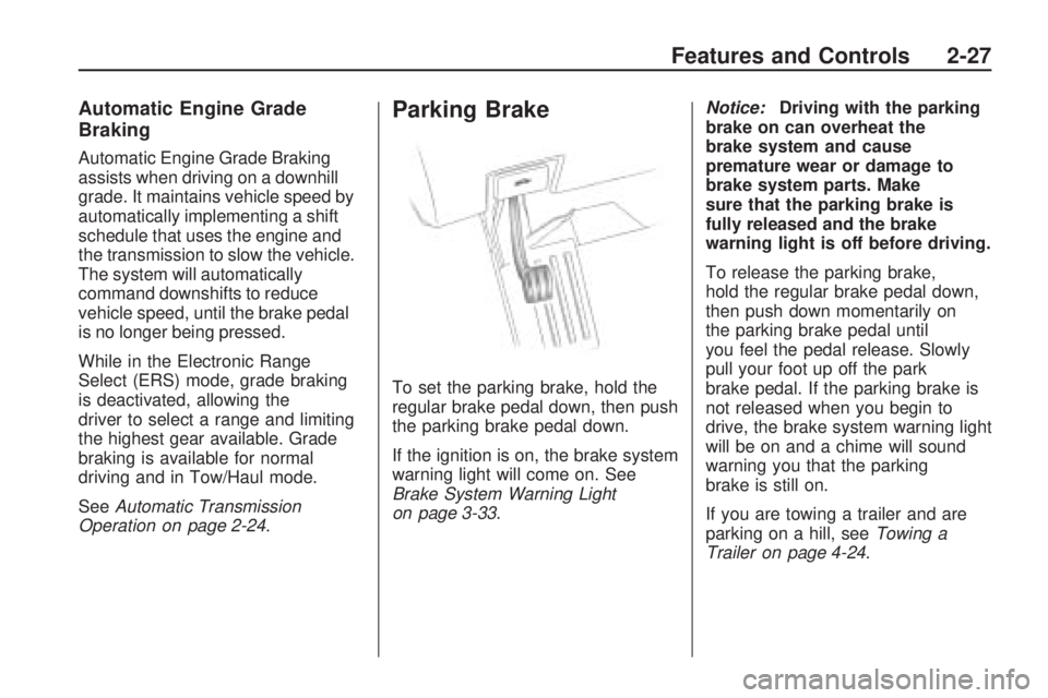 BUICK ENCLAVE 2009  Owners Manual Automatic Engine Grade
Braking
Automatic Engine Grade Braking
assists when driving on a downhill
grade. It maintains vehicle speed by
automatically implementing a shift
schedule that uses the engine a