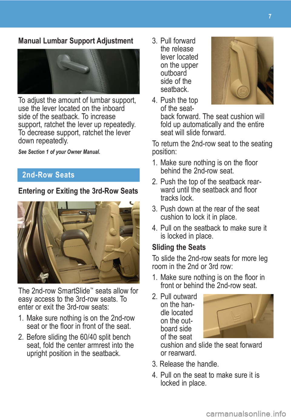 BUICK ENCLAVE 2009  Get To Know Guide Entering or Exiting the 3rd-Row Seats
The 2nd-row SmartSlide
™seats allow for
easy access to the 3rd-row seats. To
enter or exit the 3rd-row seats:
1. Make sure nothing is on the 2nd-row
seat or the