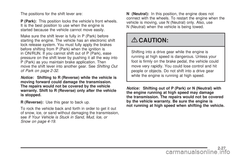 BUICK LACROSSE 2009 Owners Manual The positions for the shift lever are:
P (Park):This position locks the vehicle’s front wheels.
It is the best position to use when the engine is
started because the vehicle cannot move easily.
Make BUICK LACROSSE 2009 Owners Manual The positions for the shift lever are:
P (Park):This position locks the vehicle’s front wheels.
It is the best position to use when the engine is
started because the vehicle cannot move easily.
Make