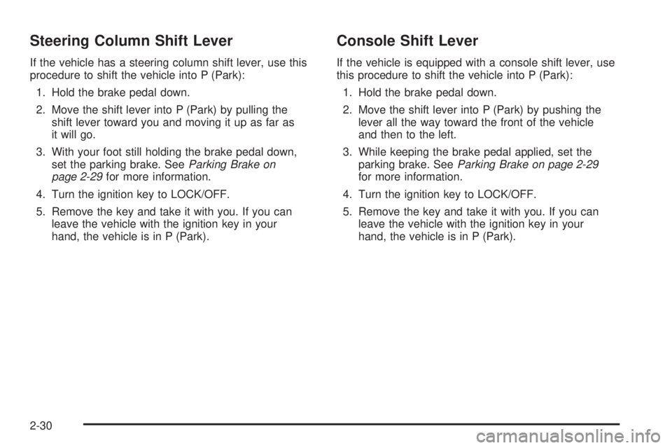 BUICK LACROSSE 2009  Owners Manual Steering Column Shift Lever
If the vehicle has a steering column shift lever, use this
procedure to shift the vehicle into P (Park):
1. Hold the brake pedal down.
2. Move the shift lever into P (Park)