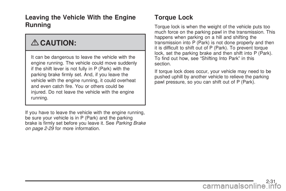 BUICK LACROSSE 2009 Owners Manual Leaving the Vehicle With the Engine
Running
{CAUTION:
It can be dangerous to leave the vehicle with the
engine running. The vehicle could move suddenly
if the shift lever is not fully in P (Park) with BUICK LACROSSE 2009 Owners Manual Leaving the Vehicle With the Engine
Running
{CAUTION:
It can be dangerous to leave the vehicle with the
engine running. The vehicle could move suddenly
if the shift lever is not fully in P (Park) with