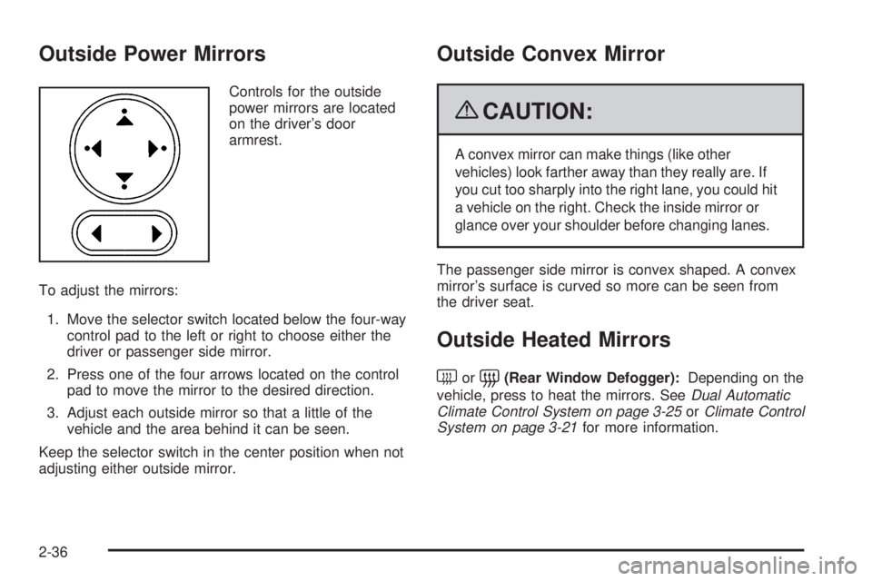 BUICK LACROSSE 2009 Owners Manual Outside Power Mirrors
Controls for the outside
power mirrors are located
on the driver’s door
armrest.
To adjust the mirrors:
1. Move the selector switch located below the four-way
control pad to th BUICK LACROSSE 2009 Owners Manual Outside Power Mirrors
Controls for the outside
power mirrors are located
on the driver’s door
armrest.
To adjust the mirrors:
1. Move the selector switch located below the four-way
control pad to th