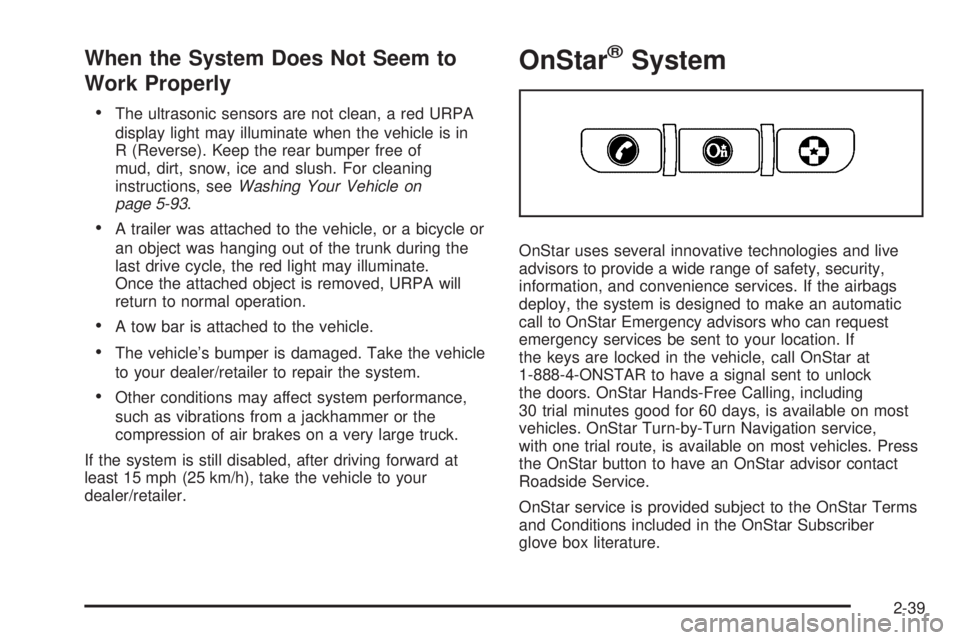 BUICK LACROSSE 2009  Owners Manual When the System Does Not Seem to
Work Properly
The ultrasonic sensors are not clean, a red URPA
display light may illuminate when the vehicle is in
R (Reverse). Keep the rear bumper free of
mud, dirt,