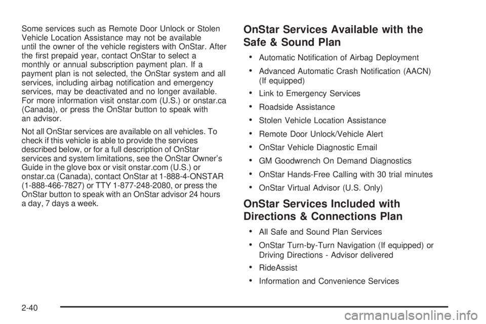 BUICK LACROSSE 2009  Owners Manual Some services such as Remote Door Unlock or Stolen
Vehicle Location Assistance may not be available
until the owner of the vehicle registers with OnStar. After
the �rst prepaid year, contact OnStar to