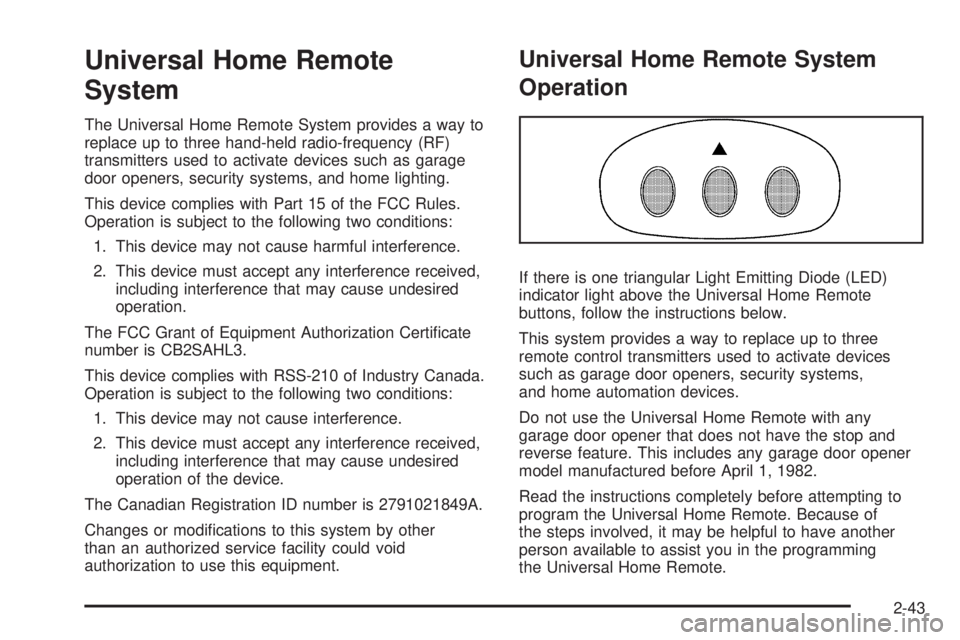 BUICK LACROSSE 2009 Owners Manual Universal Home Remote
System
The Universal Home Remote System provides a way to
replace up to three hand-held radio-frequency (RF)
transmitters used to activate devices such as garage
door openers, se BUICK LACROSSE 2009 Owners Manual Universal Home Remote
System
The Universal Home Remote System provides a way to
replace up to three hand-held radio-frequency (RF)
transmitters used to activate devices such as garage
door openers, se