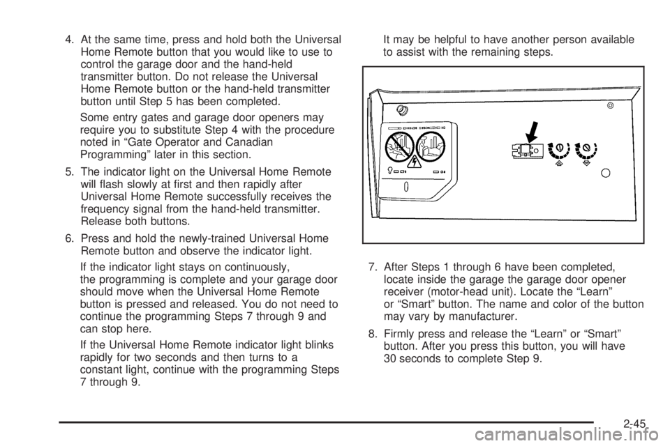 BUICK LACROSSE 2009  Owners Manual 4. At the same time, press and hold both the Universal
Home Remote button that you would like to use to
control the garage door and the hand-held
transmitter button. Do not release the Universal
Home 
