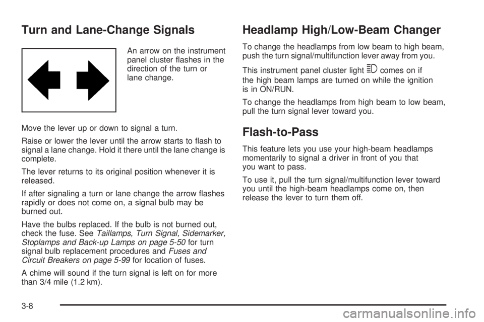 BUICK LACROSSE 2009  Owners Manual Turn and Lane-Change Signals
An arrow on the instrument
panel cluster �ashes in the
direction of the turn or
lane change.
Move the lever up or down to signal a turn.
Raise or lower the lever until the