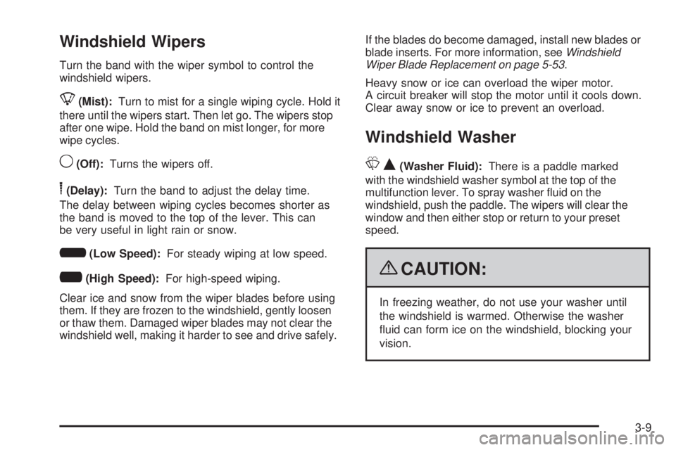 BUICK LACROSSE 2009  Owners Manual Windshield Wipers
Turn the band with the wiper symbol to control the
windshield wipers.
8(Mist):Turn to mist for a single wiping cycle. Hold it
there until the wipers start. Then let go. The wipers st