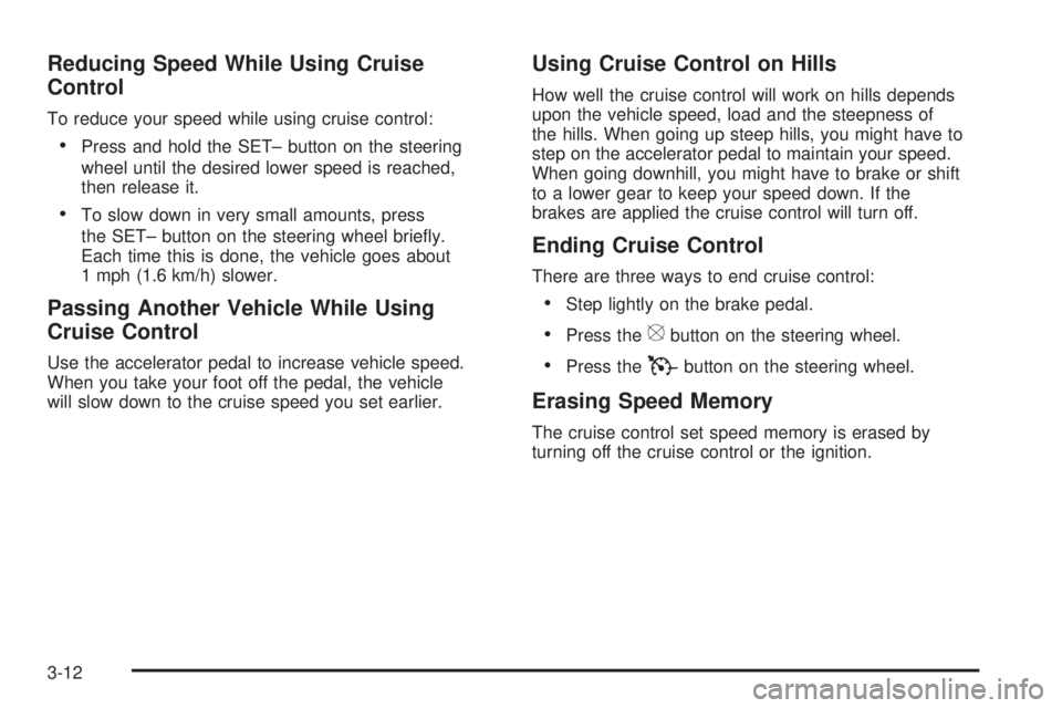 BUICK LACROSSE 2009  Owners Manual Reducing Speed While Using Cruise
Control
To reduce your speed while using cruise control:
Press and hold the SET– button on the steering
wheel until the desired lower speed is reached,
then release