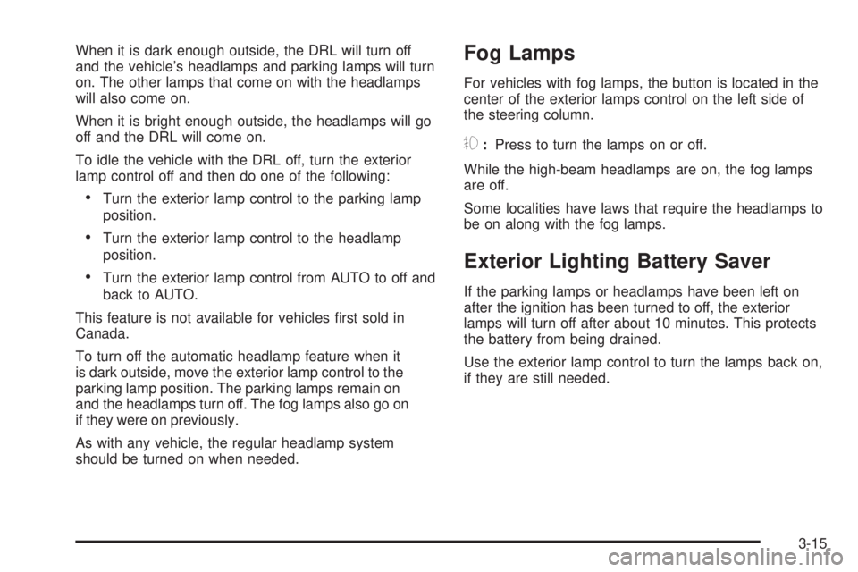 BUICK LACROSSE 2009  Owners Manual When it is dark enough outside, the DRL will turn off
and the vehicle’s headlamps and parking lamps will turn
on. The other lamps that come on with the headlamps
will also come on.
When it is bright
