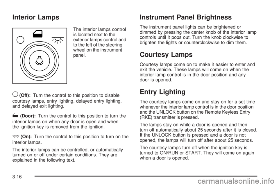 BUICK LACROSSE 2009 Owners Manual Interior Lamps
The interior lamps control
is located next to the
exterior lamps control and
to the left of the steering
wheel on the instrument
panel.
9(Off):Turn the control to this position to disab BUICK LACROSSE 2009 Owners Manual Interior Lamps
The interior lamps control
is located next to the
exterior lamps control and
to the left of the steering
wheel on the instrument
panel.
9(Off):Turn the control to this position to disab