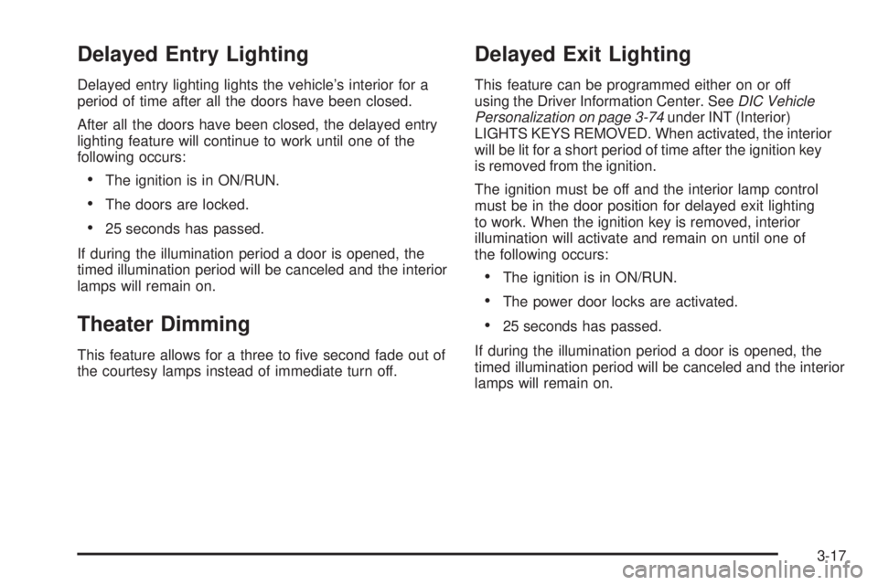 BUICK LACROSSE 2009 Owners Manual Delayed Entry Lighting
Delayed entry lighting lights the vehicle’s interior for a
period of time after all the doors have been closed.
After all the doors have been closed, the delayed entry
lightin BUICK LACROSSE 2009 Owners Manual Delayed Entry Lighting
Delayed entry lighting lights the vehicle’s interior for a
period of time after all the doors have been closed.
After all the doors have been closed, the delayed entry
lightin