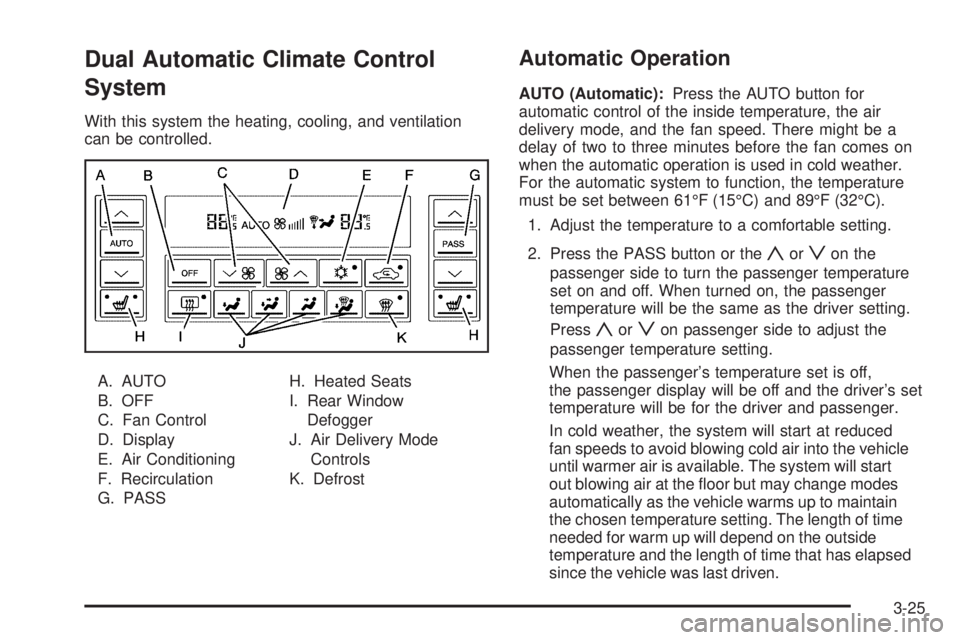 BUICK LACROSSE 2009  Owners Manual Dual Automatic Climate Control
System
With this system the heating, cooling, and ventilation
can be controlled.
A. AUTO
B. OFF
C. Fan Control
D. Display
E. Air Conditioning
F. Recirculation
G. PASSH. 