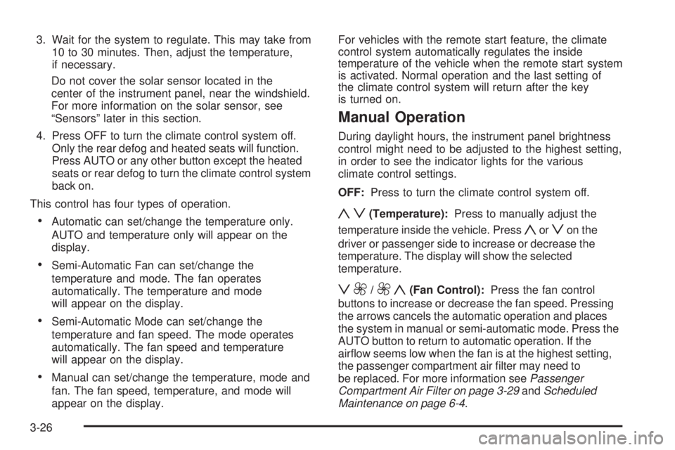 BUICK LACROSSE 2009  Owners Manual 3. Wait for the system to regulate. This may take from
10 to 30 minutes. Then, adjust the temperature,
if necessary.
Do not cover the solar sensor located in the
center of the instrument panel, near t