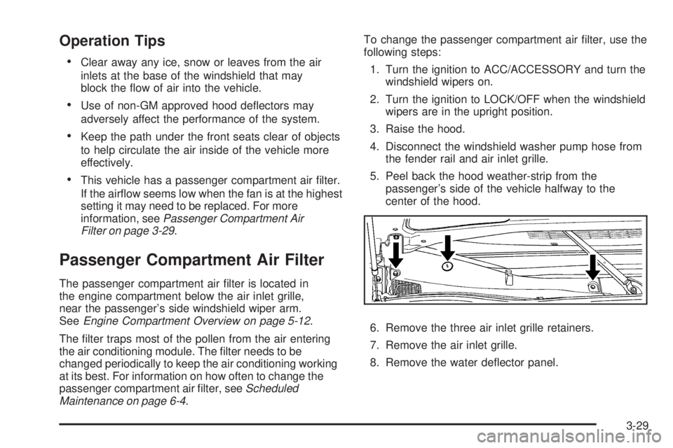 BUICK LACROSSE 2009  Owners Manual Operation Tips
Clear away any ice, snow or leaves from the air
inlets at the base of the windshield that may
block the �ow of air into the vehicle.
Use of non-GM approved hood de�ectors may
adversely 