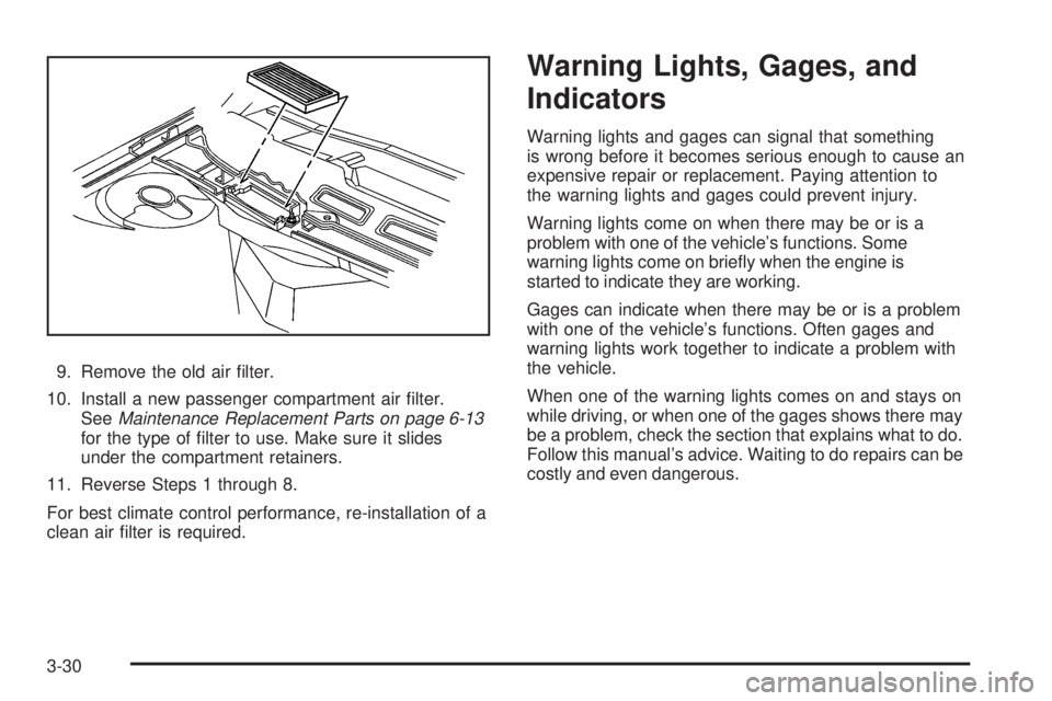 BUICK LACROSSE 2009  Owners Manual 9. Remove the old air �lter.
10. Install a new passenger compartment air �lter.
SeeMaintenance Replacement Parts on page 6-13
for the type of �lter to use. Make sure it slides
under the compartment re