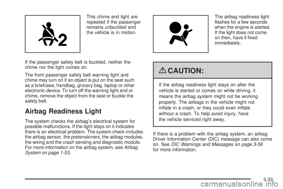 BUICK LACROSSE 2009  Owners Manual This chime and light are
repeated if the passenger
remains unbuckled and
the vehicle is in motion.
If the passenger safety belt is buckled, neither the
chime nor the light comes on.
The front passenge