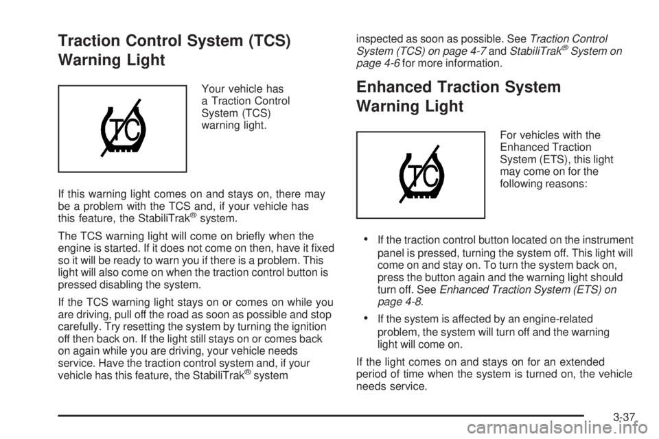 BUICK LACROSSE 2009  Owners Manual Traction Control System (TCS)
Warning Light
Your vehicle has
a Traction Control
System (TCS)
warning light.
If this warning light comes on and stays on, there may
be a problem with the TCS and, if you