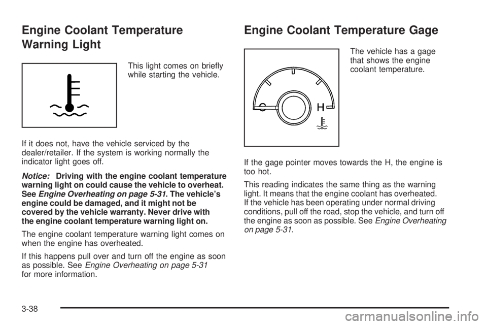 BUICK LACROSSE 2009  Owners Manual Engine Coolant Temperature
Warning Light
This light comes on brie�y
while starting the vehicle.
If it does not, have the vehicle serviced by the
dealer/retailer. If the system is working normally the

