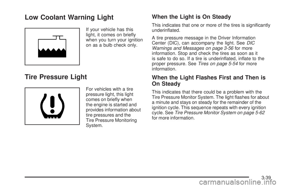 BUICK LACROSSE 2009  Owners Manual Low Coolant Warning Light
If your vehicle has this
light, it comes on brie�y
when you turn your ignition
on as a bulb check only.
Tire Pressure Light
For vehicles with a tire
pressure light, this ligh