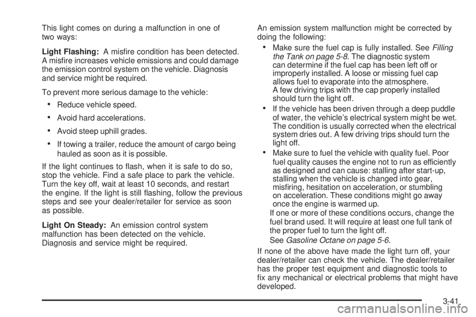 BUICK LACROSSE 2009  Owners Manual This light comes on during a malfunction in one of
two ways:
Light Flashing:A mis�re condition has been detected.
A mis�re increases vehicle emissions and could damage
the emission control system on t