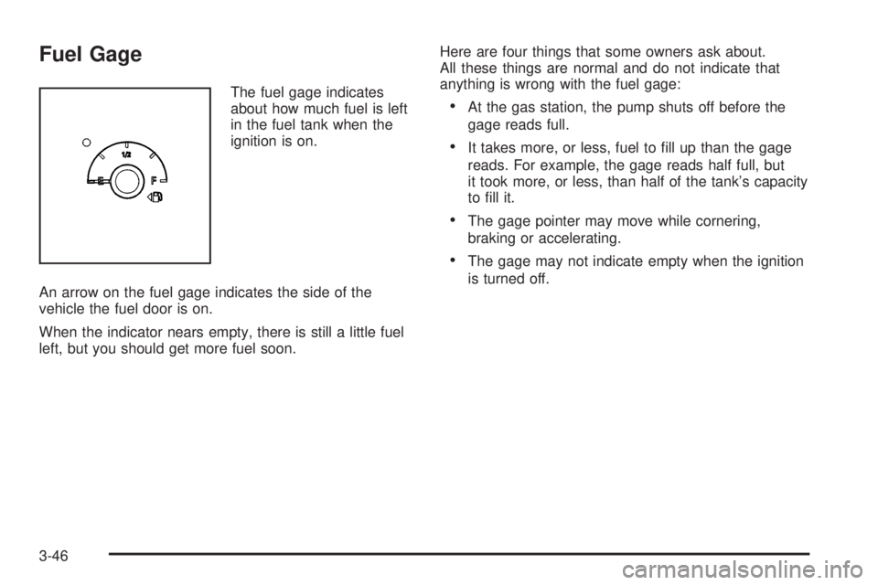 BUICK LACROSSE 2009  Owners Manual Fuel Gage
The fuel gage indicates
about how much fuel is left
in the fuel tank when the
ignition is on.
An arrow on the fuel gage indicates the side of the
vehicle the fuel door is on.
When the indica