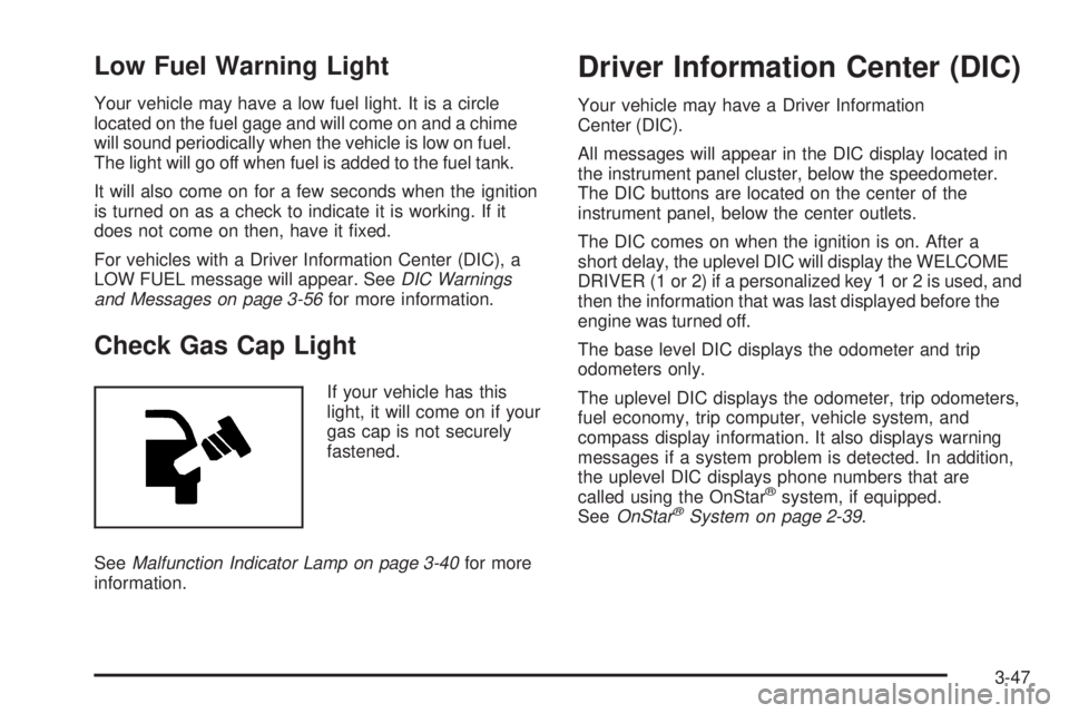 BUICK LACROSSE 2009  Owners Manual Low Fuel Warning Light
Your vehicle may have a low fuel light. It is a circle
located on the fuel gage and will come on and a chime
will sound periodically when the vehicle is low on fuel.
The light w