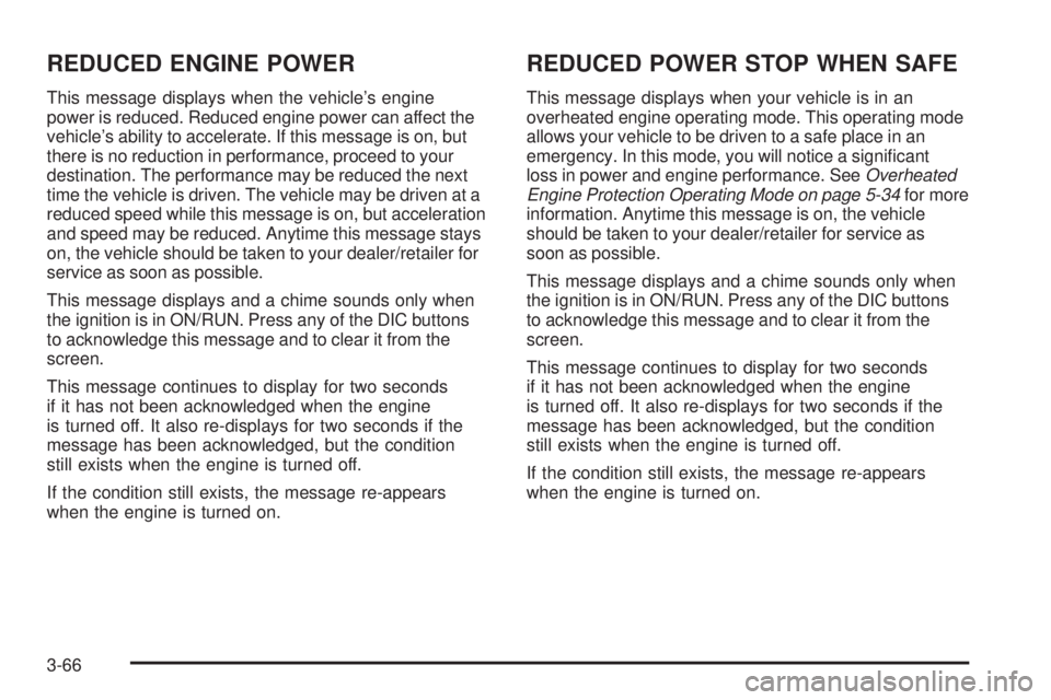 BUICK LACROSSE 2009  Owners Manual REDUCED ENGINE POWER
This message displays when the vehicle’s engine
power is reduced. Reduced engine power can affect the
vehicle’s ability to accelerate. If this message is on, but
there is no r