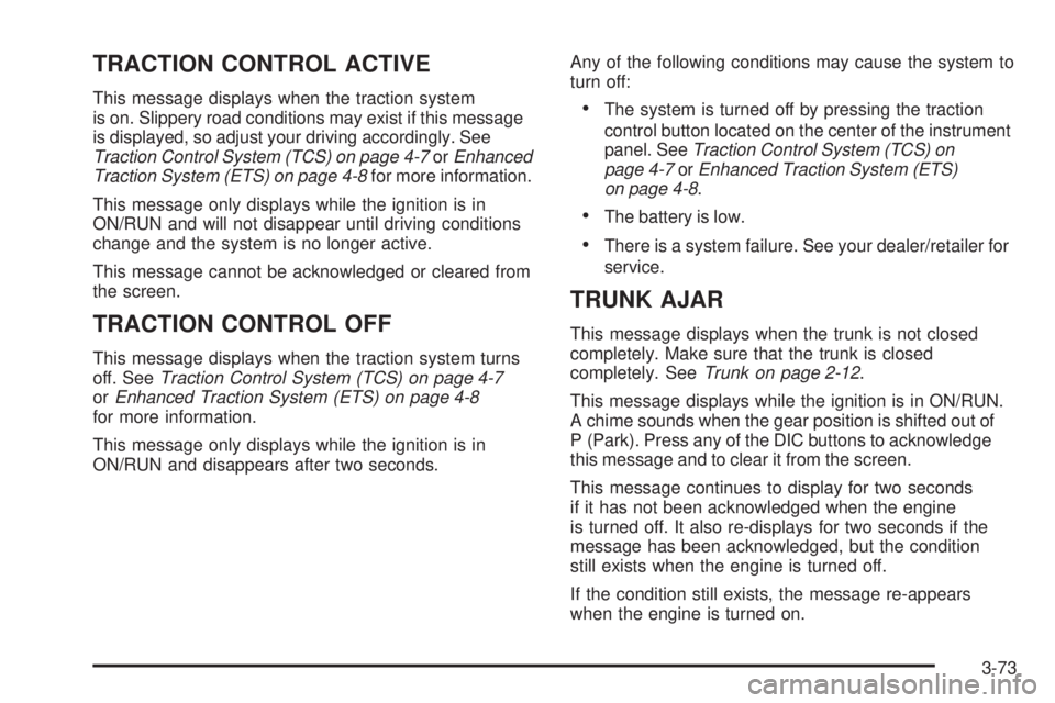 BUICK LACROSSE 2009 Owners Manual TRACTION CONTROL ACTIVE
This message displays when the traction system
is on. Slippery road conditions may exist if this message
is displayed, so adjust your driving accordingly. See
Traction Control BUICK LACROSSE 2009 Owners Manual TRACTION CONTROL ACTIVE
This message displays when the traction system
is on. Slippery road conditions may exist if this message
is displayed, so adjust your driving accordingly. See
Traction Control