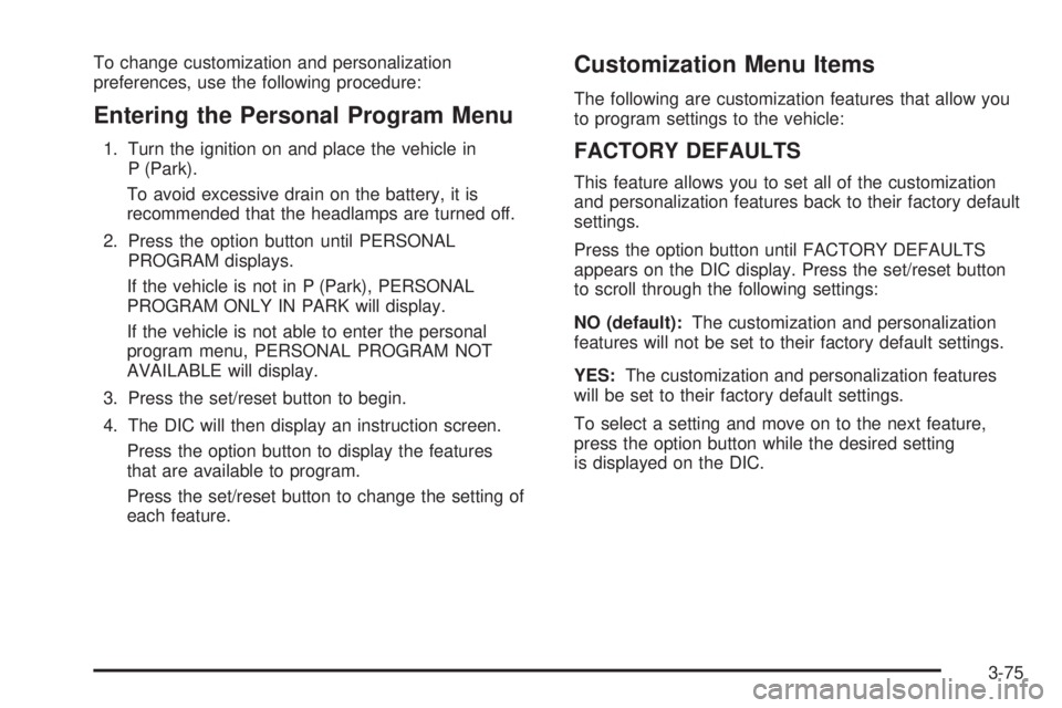 BUICK LACROSSE 2009 Owners Manual To change customization and personalization
preferences, use the following procedure:
Entering the Personal Program Menu
1. Turn the ignition on and place the vehicle in
P (Park).
To avoid excessive d BUICK LACROSSE 2009 Owners Manual To change customization and personalization
preferences, use the following procedure:
Entering the Personal Program Menu
1. Turn the ignition on and place the vehicle in
P (Park).
To avoid excessive d