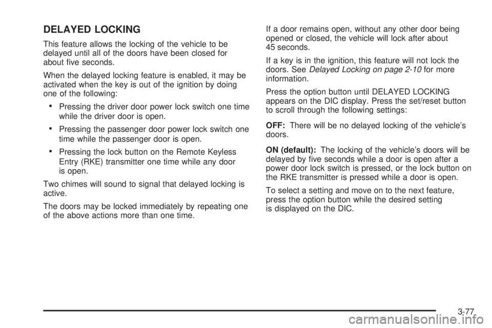 BUICK LACROSSE 2009  Owners Manual DELAYED LOCKING
This feature allows the locking of the vehicle to be
delayed until all of the doors have been closed for
about �ve seconds.
When the delayed locking feature is enabled, it may be
activ