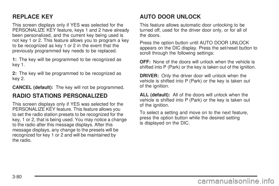 BUICK LACROSSE 2009 Owners Manual REPLACE KEY
This screen displays only if YES was selected for the
PERSONALIZE KEY feature, keys 1 and 2 have already
been personalized, and the current key being used is
not key 1 or 2. This feature a BUICK LACROSSE 2009 Owners Manual REPLACE KEY
This screen displays only if YES was selected for the
PERSONALIZE KEY feature, keys 1 and 2 have already
been personalized, and the current key being used is
not key 1 or 2. This feature a
