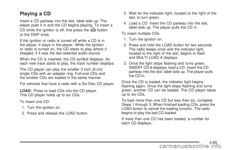 BUICK LACROSSE 2009  Owners Manual Playing a CD
Insert a CD partway into the slot, label side up. The
player pulls it in and the CD begins playing. To insert a
CD while the ignition is off, �rst press the
Zbutton
or the DISP knob.
If t