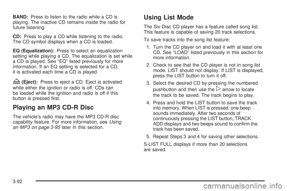BUICK LACROSSE 2009  Owners Manual BAND:Press to listen to the radio while a CD is
playing. The inactive CD remains inside the radio for
future listening.
CD:Press to play a CD while listening to the radio.
The CD symbol displays when 